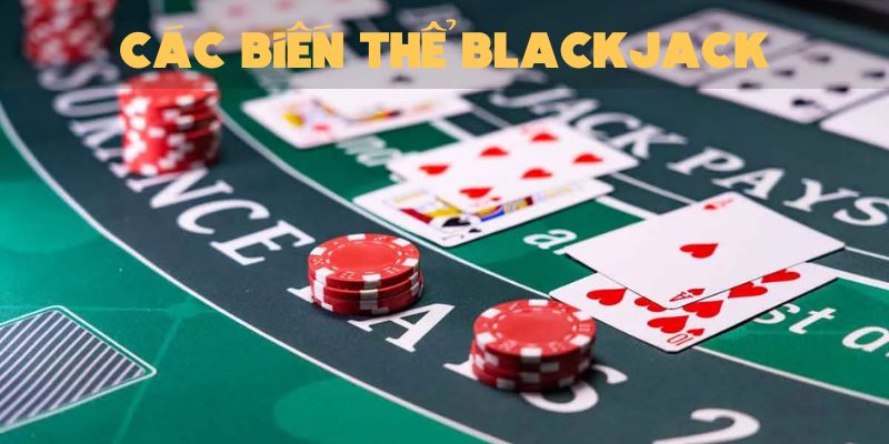 Biến thể trong Blackjack nên nắm rõ