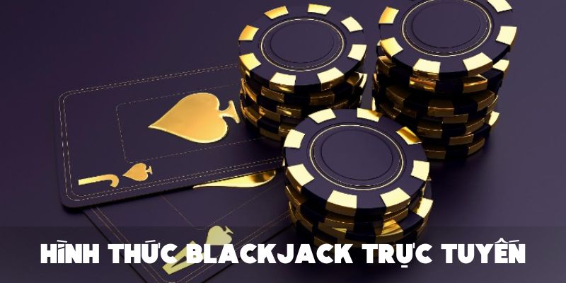 Thông tin về hình thức đánh Blackjack trực tuyến