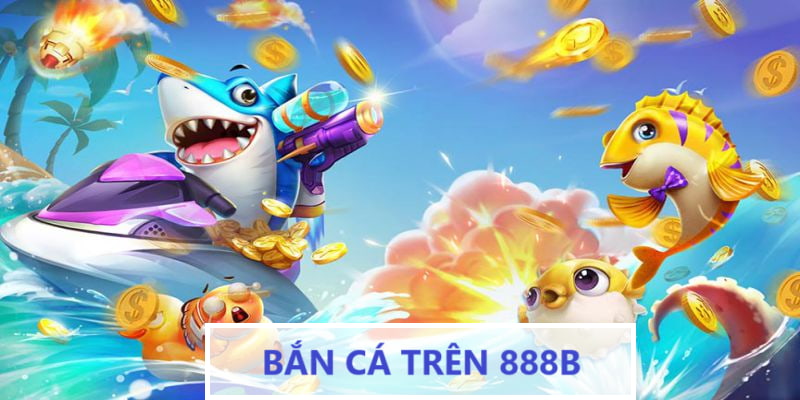 Tìm hiểu sảnh Bắn cá trên 888b