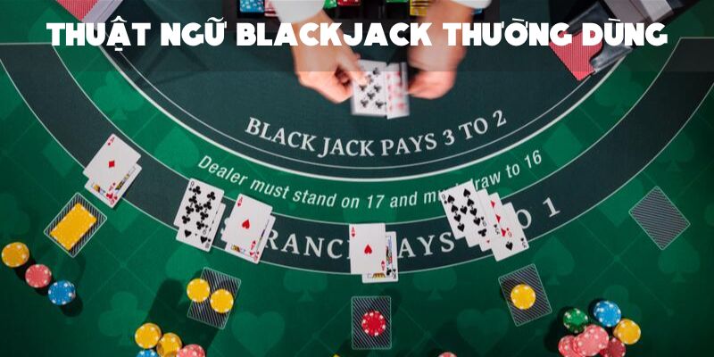 Tổng hợp thuật ngữ thường dùng trong Blackjack