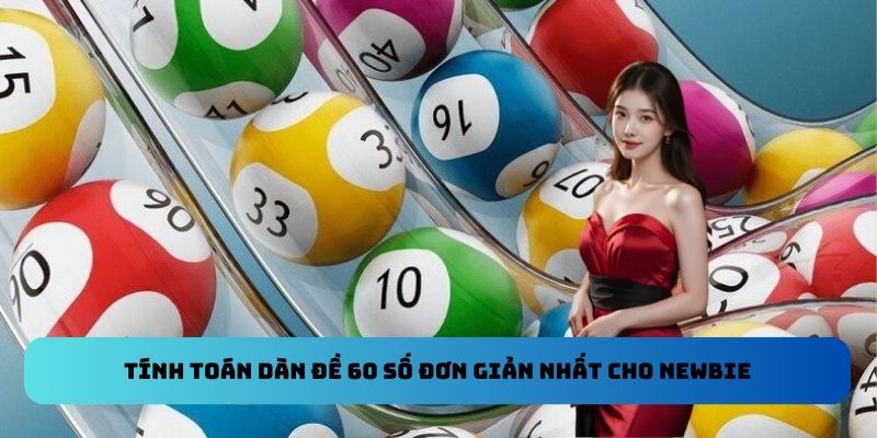 Tính toán dàn đề 60 số đơn giản nhất cho newbie